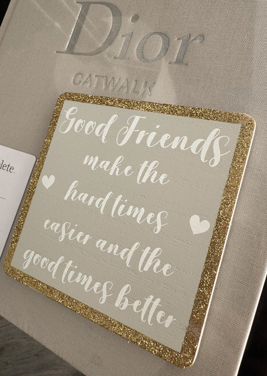 Gift / Plaque “Good Friends Make The Hard Times Easier And The Good Times Better”