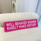 Well Behaved Woman Rarely Make History Pink Plaque / Sign